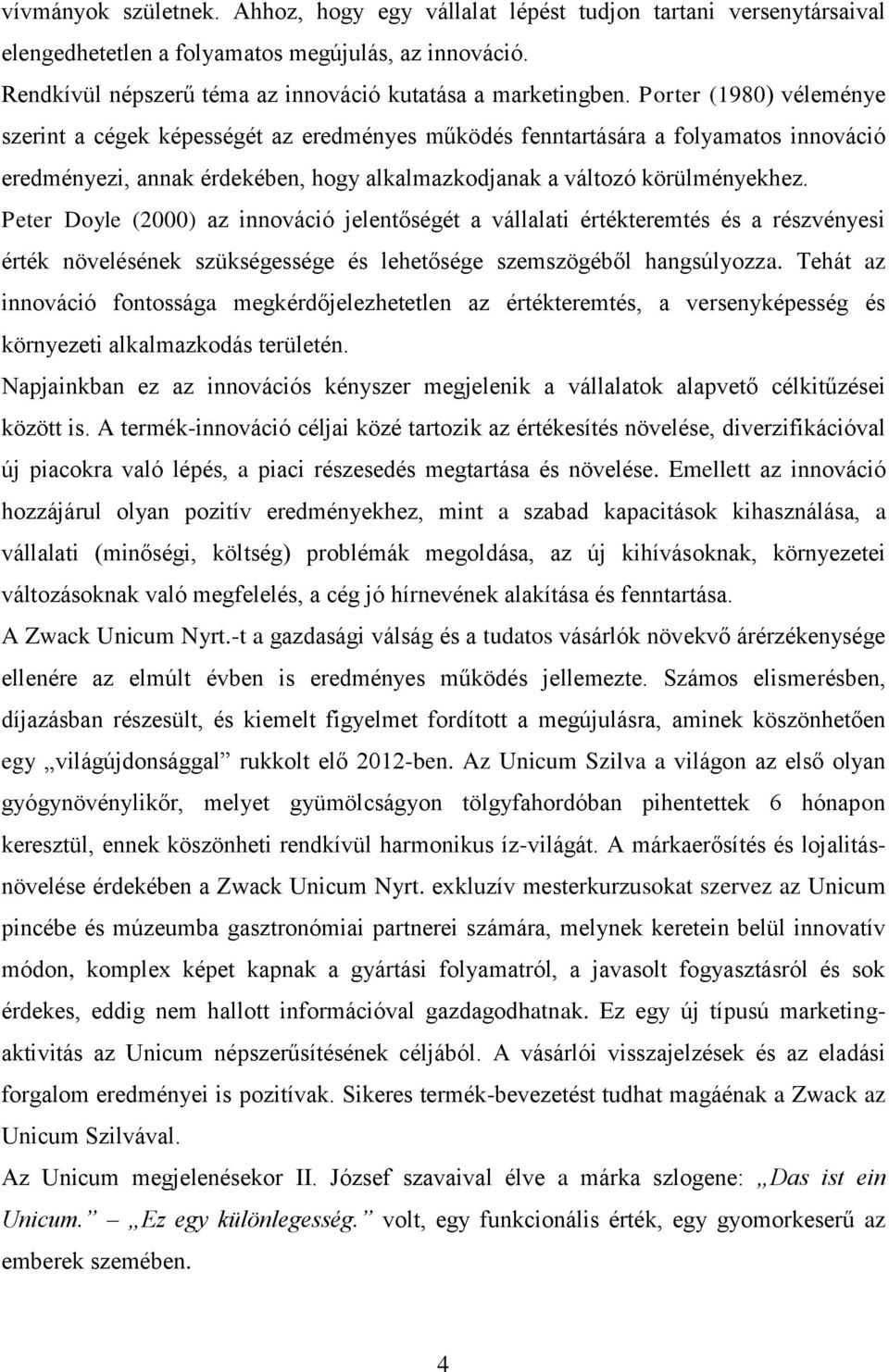 Peter Doyle (2000) az innováció jelentőségét a vállalati értékteremtés és a részvényesi érték növelésének szükségessége és lehetősége szemszögéből hangsúlyozza.