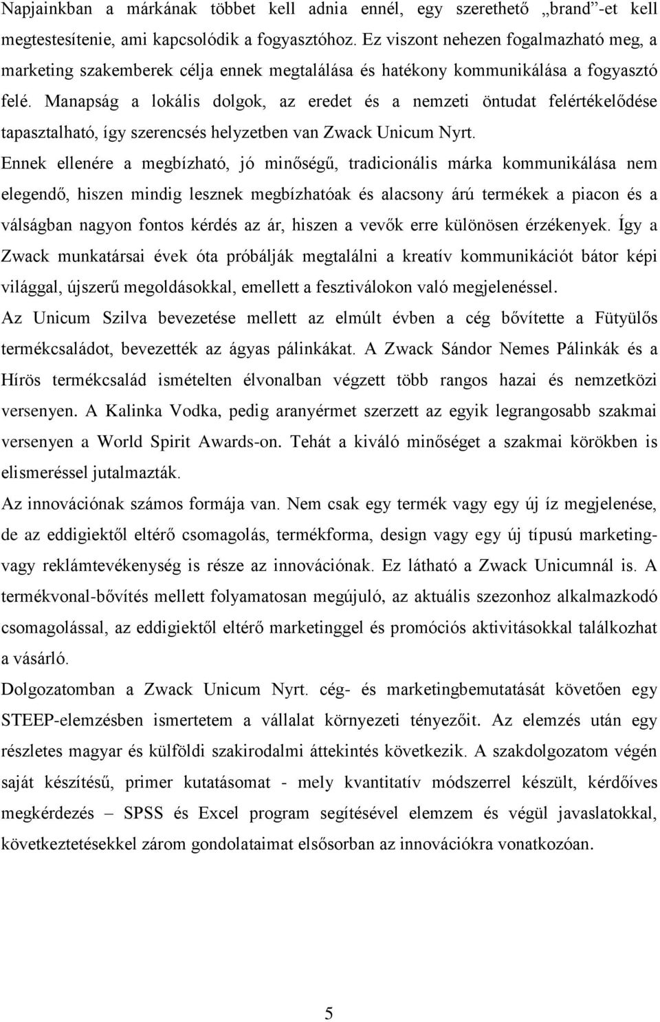 Manapság a lokális dolgok, az eredet és a nemzeti öntudat felértékelődése tapasztalható, így szerencsés helyzetben van Zwack Unicum Nyrt.