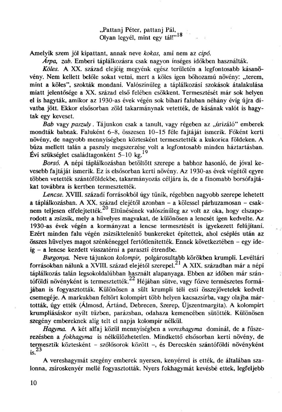 Valószínűleg a táplálkozási szokások átalakulása miatt jelentősége a XX. század első felében csökkent.