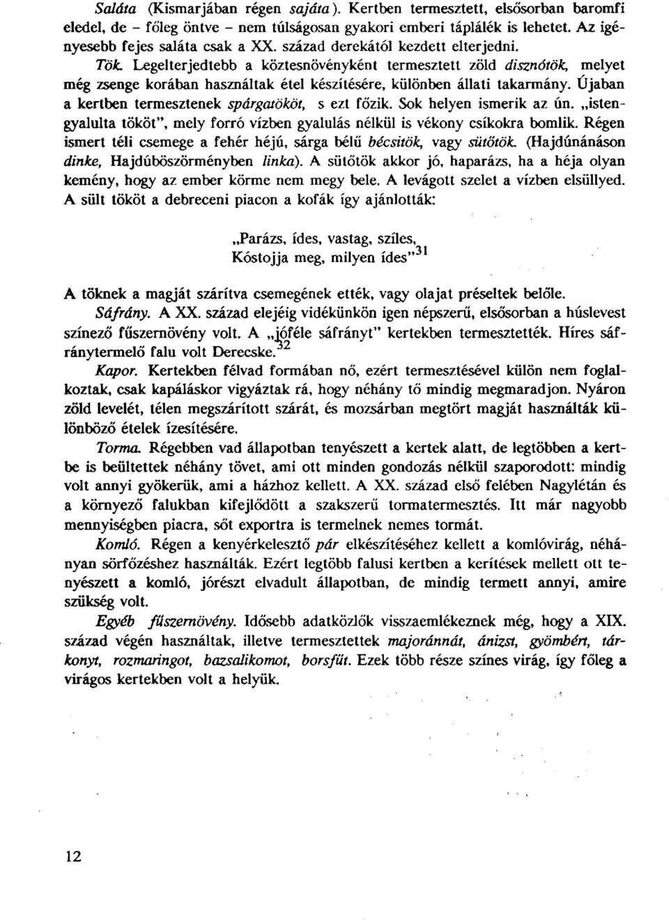 Újában a kertben termesztenek spárgatököt, s ezt főzik. Sok helyen ismerik az ún. istengyalulta tököt", mely forró vízben gyalulás nélkül is vékony csíkokra bomlik.