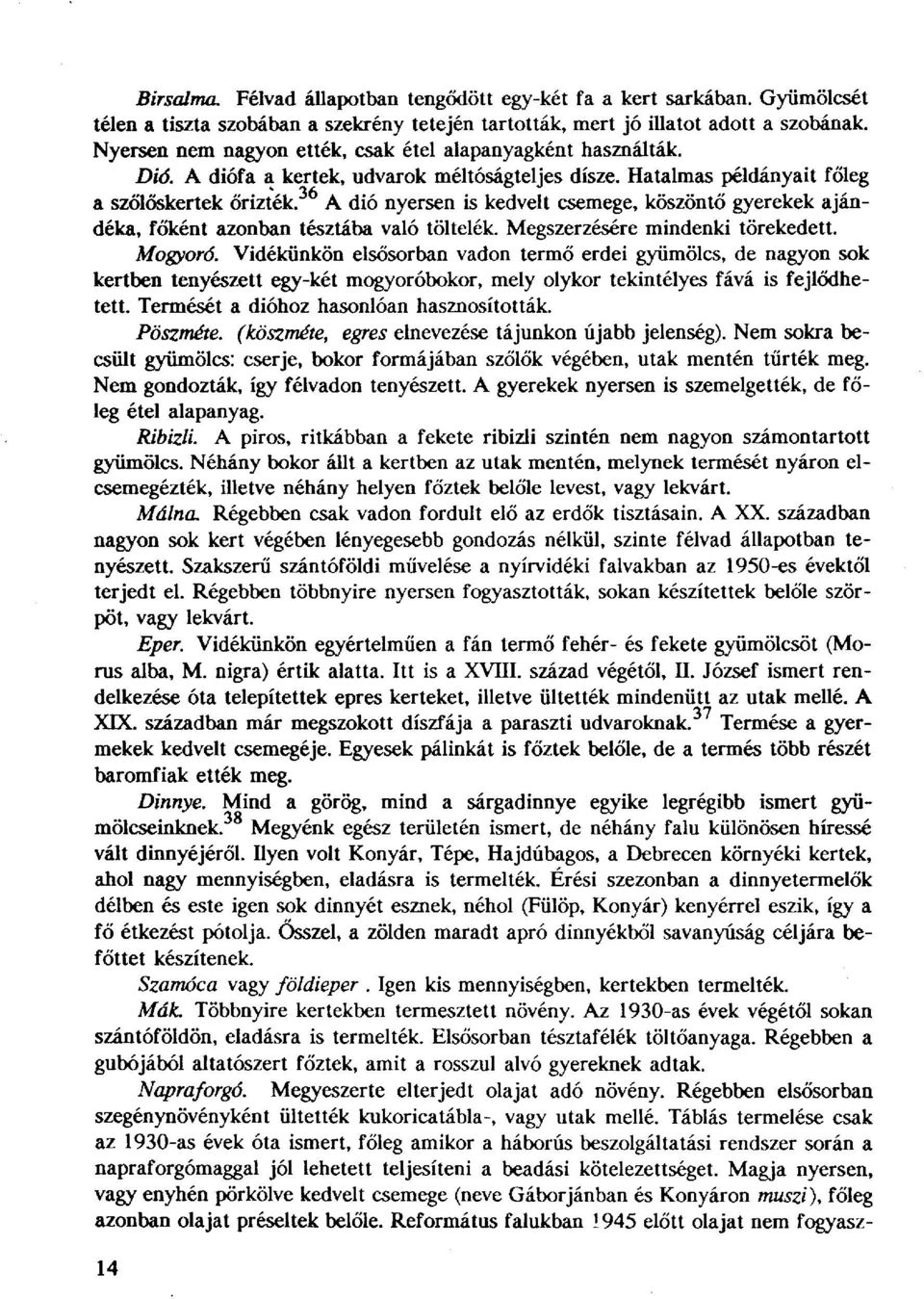 36 A dió nyersen is kedvelt csemege, köszöntő gyerekek ajándéka, főként azonban tésztába való töltelék. Megszerzésére mindenki törekedett. Mogyoró.