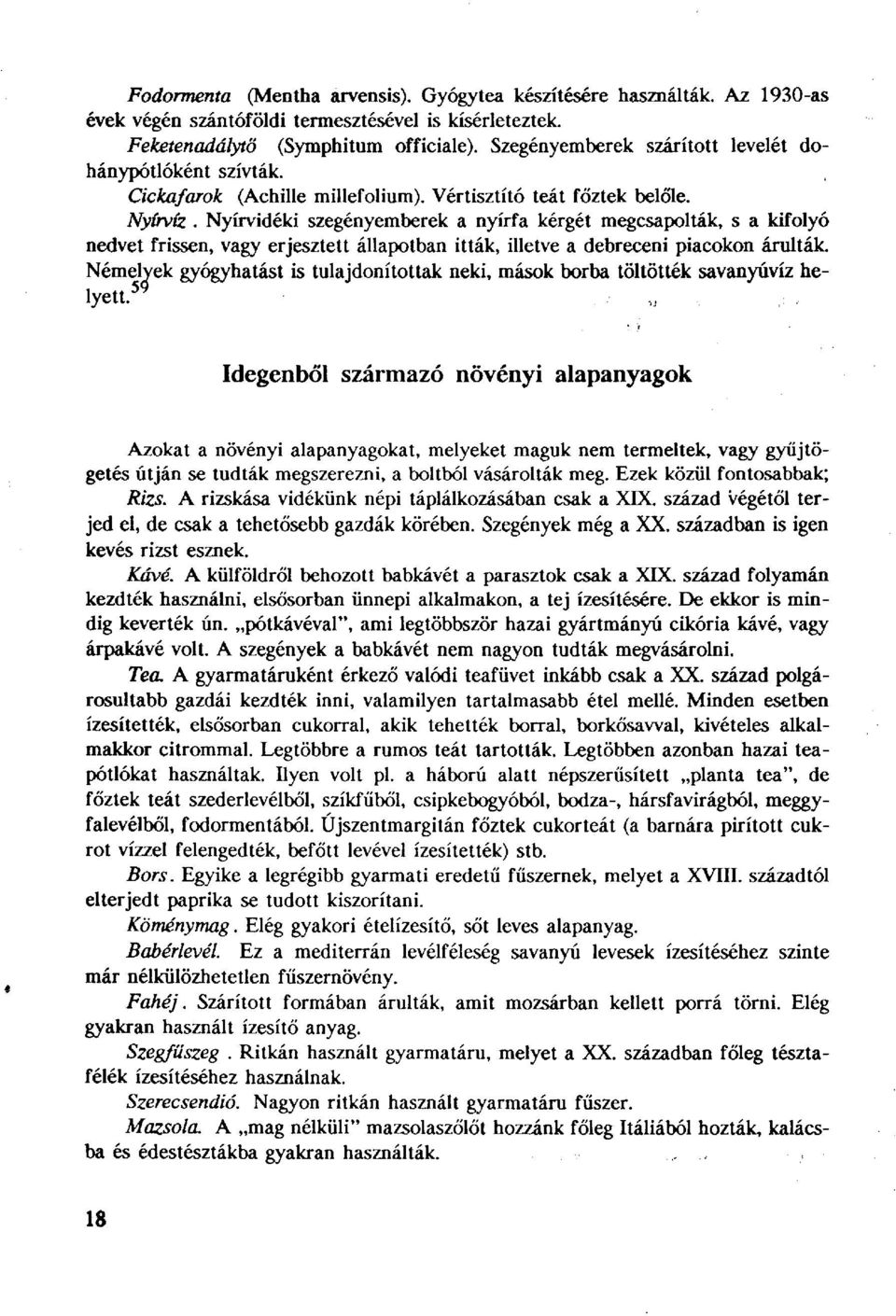 Nyírvidéki szegény emberek a nyírfa kérgét megcsapolták, s a kifolyó nedvet frissen, vagy erjesztett állapotban itták, illetve a debreceni piacokon árulták.