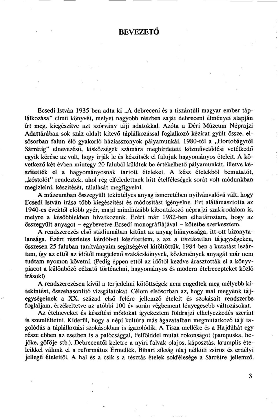 1980-tól a Hortobágytól Sárrétig" elnevezésű, kisközségek számára meghirdetett közművelődési vetélkedő egyik kérése az volt, hogy írják le és készítsék el falujuk hagyományos ételeit.