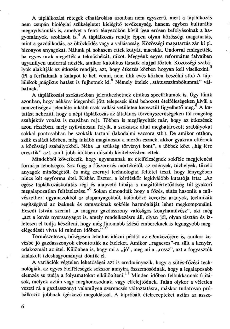 Közösségi magatartás zár ki pl. bizonyos anyagokat. Nálunk pl. sohasem ettek kutyát, macskát. Undorral emlegették, ha egyes urak megették a teknősbékát, rákot.