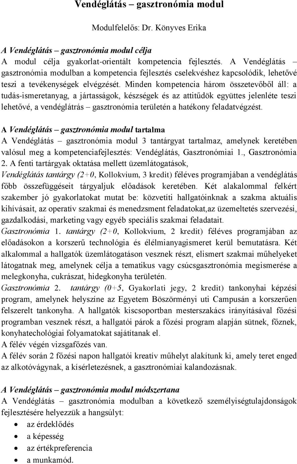 Minden kompetencia három összetevőből áll: a tudás-ismeretanyag, a jártasságok, készségek és az attitűdök együttes jelenléte teszi lehetővé, a vendéglátrás gasztronómia területén a hatékony