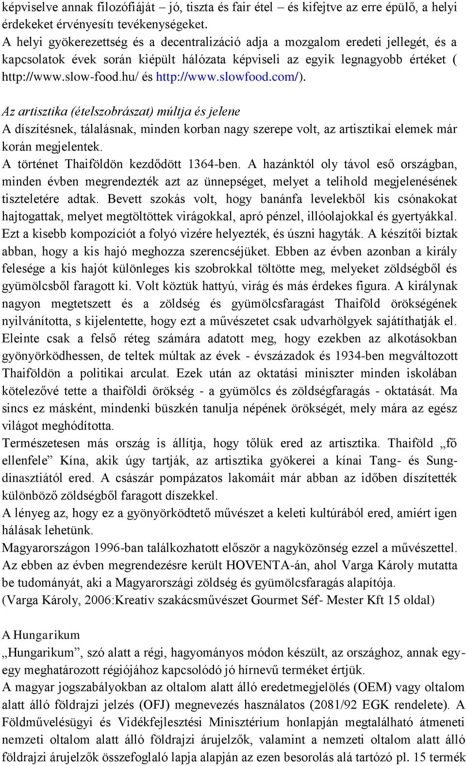 hu/ és http://www.slowfood.com/). Az artisztika (ételszobrászat) múltja és jelene A díszítésnek, tálalásnak, minden korban nagy szerepe volt, az artisztikai elemek már korán megjelentek.