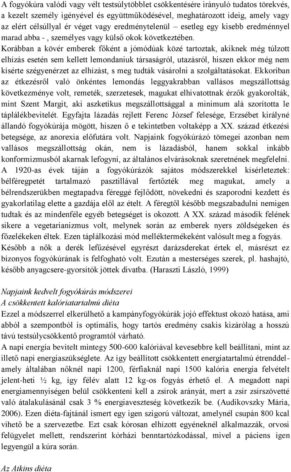 Korábban a kövér emberek főként a jómódúak közé tartoztak, akiknek még túlzott elhízás esetén sem kellett lemondaniuk társaságról, utazásról, hiszen ekkor még nem kísérte szégyenérzet az elhízást, s