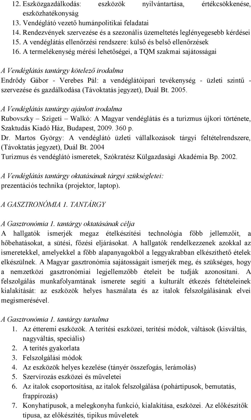 A termelékenység mérési lehetőségei, a TQM szakmai sajátosságai A Vendéglátás tantárgy kötelező irodalma Endrődy Gábor - Verebes Pál: a vendéglátóipari tevékenység - üzleti szintű - szervezése és