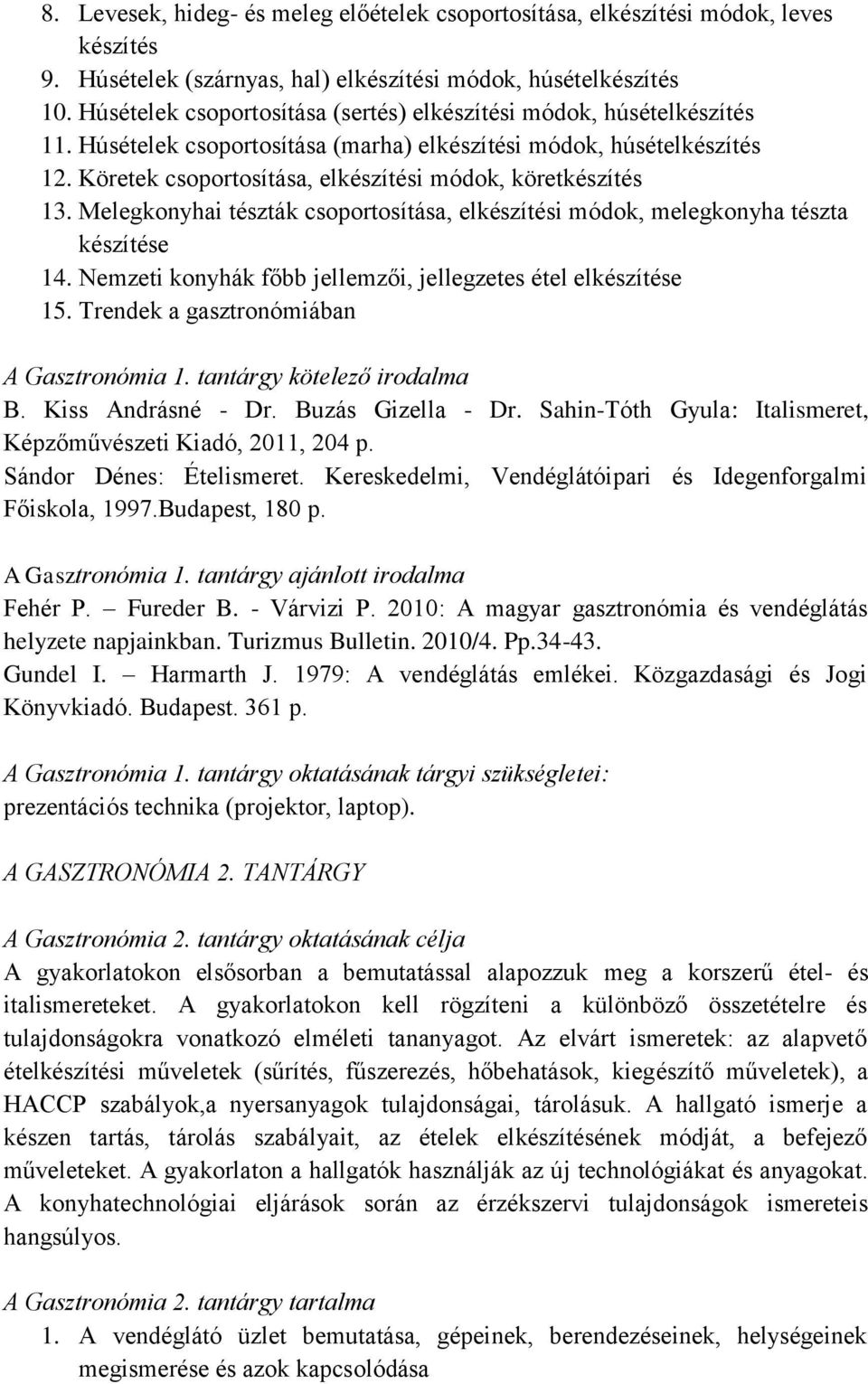 Köretek csoportosítása, elkészítési módok, köretkészítés 13. Melegkonyhai tészták csoportosítása, elkészítési módok, melegkonyha tészta készítése 14.