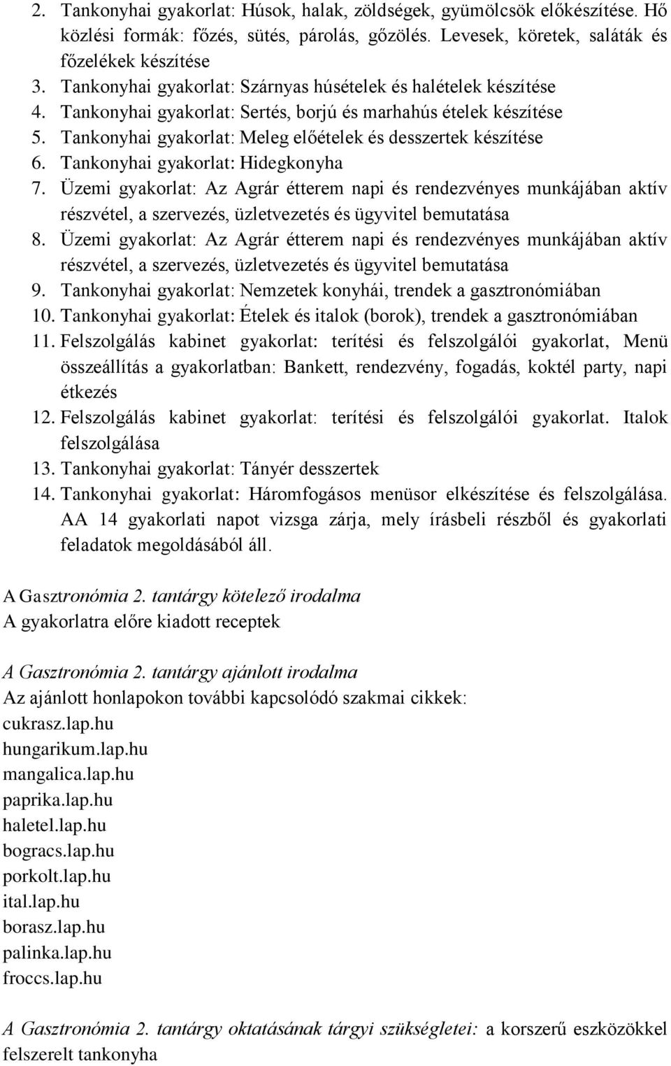 Tankonyhai gyakorlat: Hidegkonyha 7. Üzemi gyakorlat: Az Agrár étterem napi és rendezvényes munkájában aktív részvétel, a szervezés, üzletvezetés és ügyvitel bemutatása 8.