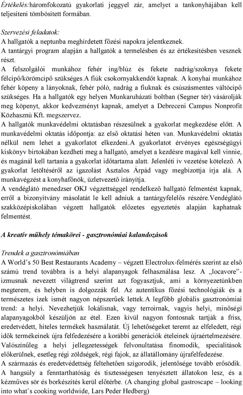 a fiúk csokornyakkendőt kapnak. A konyhai munkához fehér köpeny a lányoknak, fehér póló, nadrág a fiuknak és csúszásmentes váltócipő szükséges.