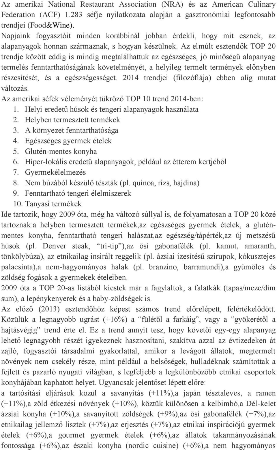 Az elmúlt esztendők TOP 20 trendje között eddig is mindig megtalálhattuk az egészséges, jó minőségű alapanyag termelés fenntarthatóságának követelményét, a helyileg termelt termények előnyben