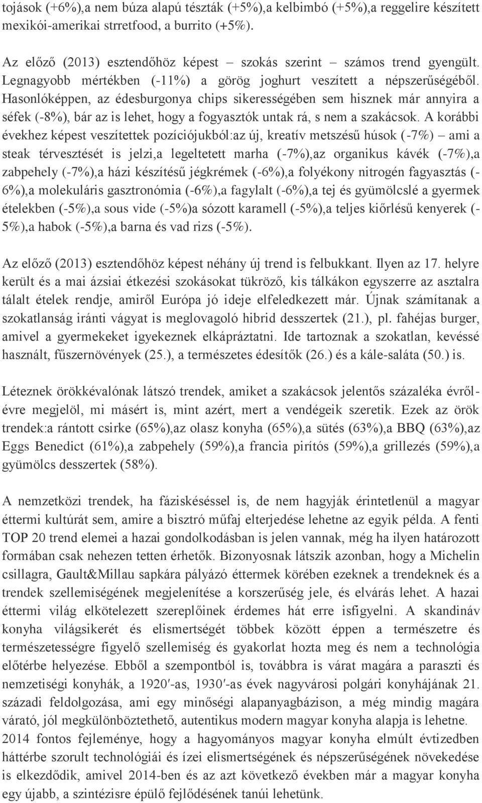 Hasonlóképpen, az édesburgonya chips sikerességében sem hisznek már annyira a séfek (-8%), bár az is lehet, hogy a fogyasztók untak rá, s nem a szakácsok.