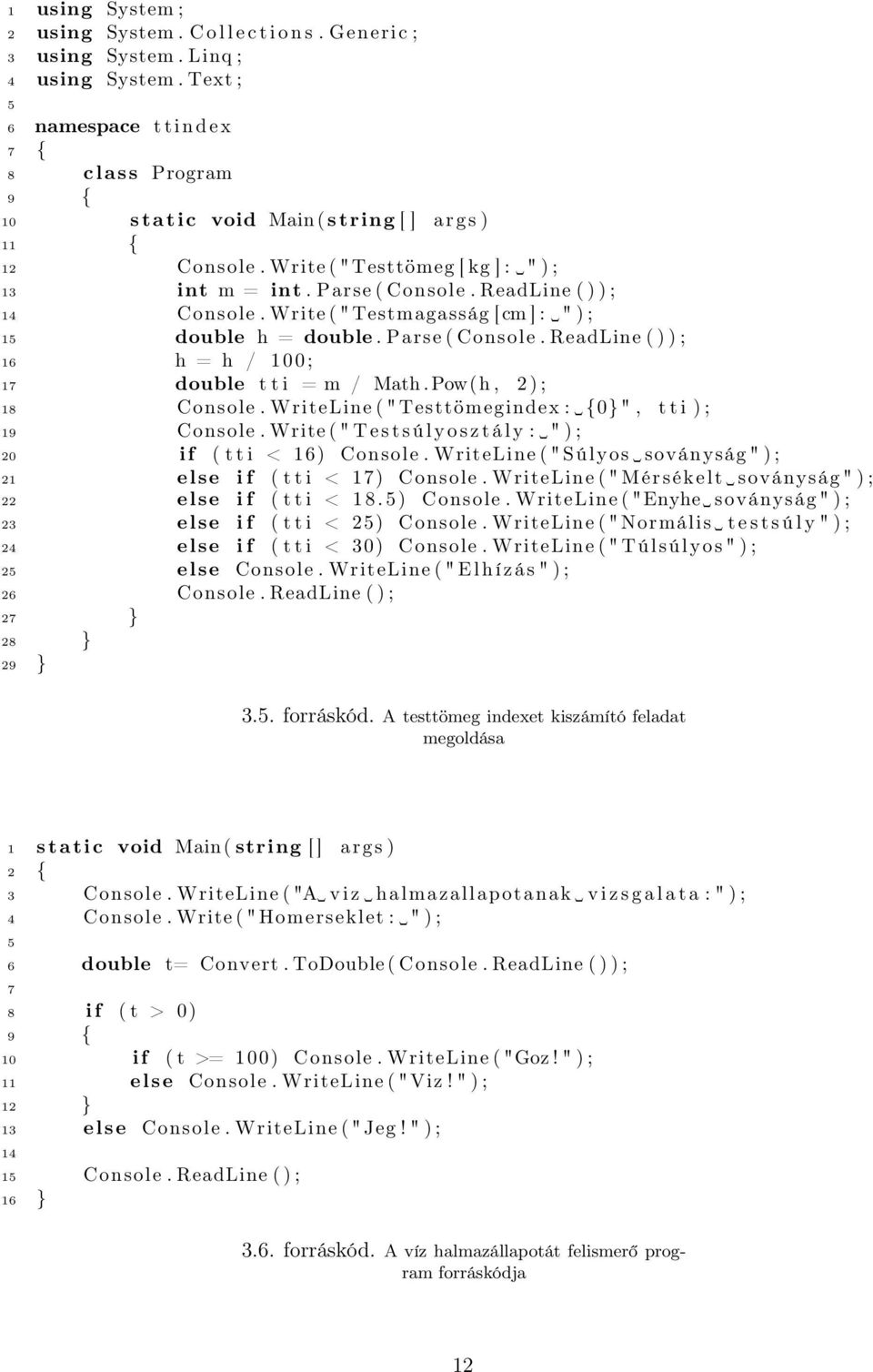 ReadLine ( ) ) ; 14 Console. Write ( " Testmagasság [ cm ] : " ) ; 15 double h = double. Parse ( Console. ReadLine ( ) ) ; 16 h = h / 100; 17 double t t i = m / Math. Pow(h, 2 ) ; 18 Console.