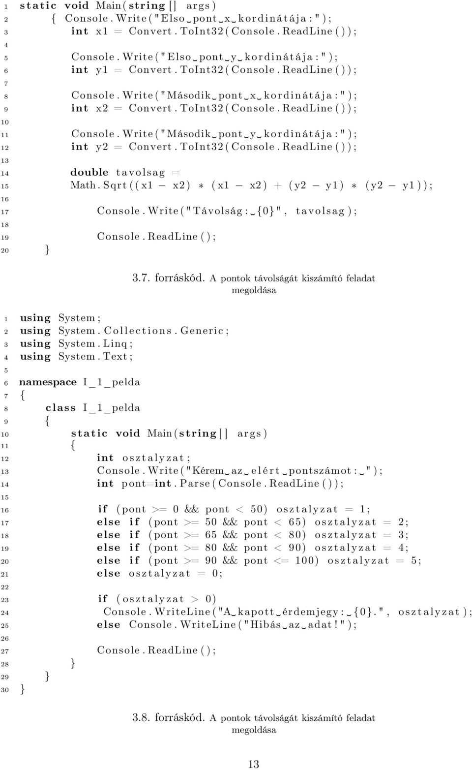 ToInt32 ( Console. ReadLine ( ) ) ; 10 11 Console. Write ( "Második pont y k o r d i n á t á j a : " ) ; 12 int y2 = Convert. ToInt32 ( Console.