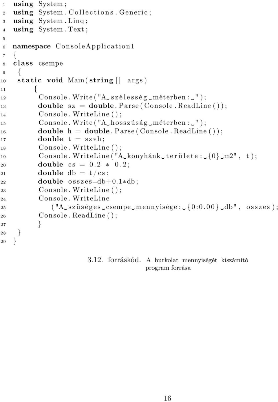 Parse ( Console. ReadLine ( ) ) ; 14 Console. WriteLine ( ) ; 15 Console. Write ( "A hosszúság méterben : " ) ; 16 double h = double. Parse ( Console. ReadLine ( ) ) ; 17 double t = sz h ; 18 Console.