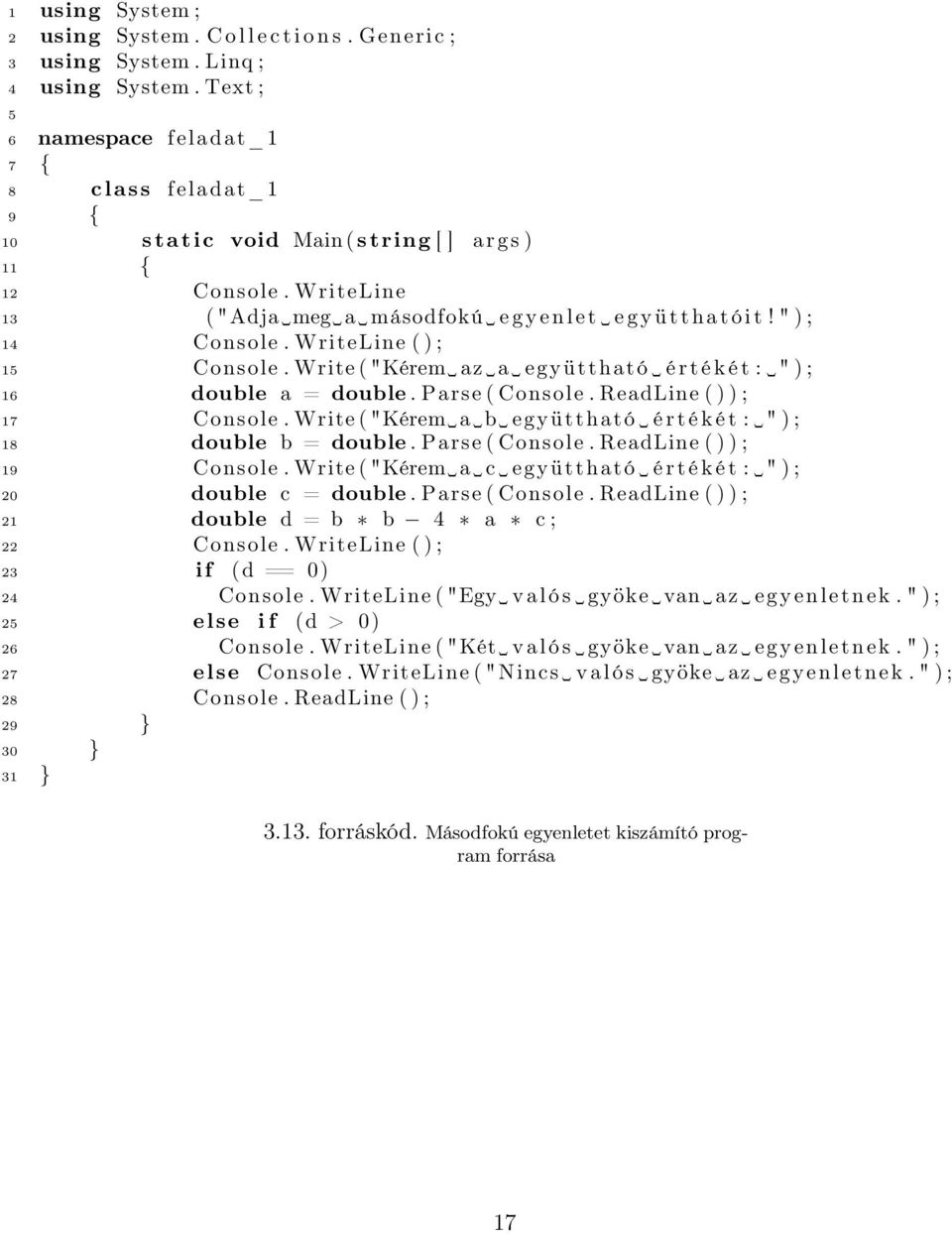 " ) ; 14 Console. WriteLine ( ) ; 15 Console. Write ( "Kérem az a együttható é r t é k é t : " ) ; 16 double a = double. Parse ( Console. ReadLine ( ) ) ; 17 Console.