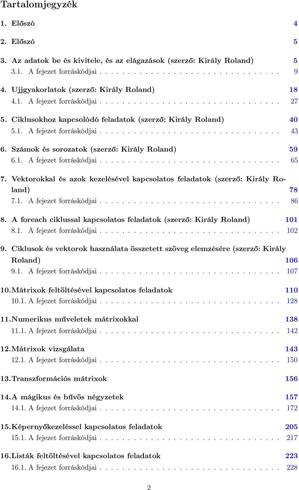 Számok és sorozatok (szerző: Király Roland) 59 6.1. A fejezet forráskódjai................................ 65 7. Vektorokkal és azok kezelésével kapcsolatos feladatok (szerző: Király Roland) 78 7.1. A fejezet forráskódjai................................ 86 8.