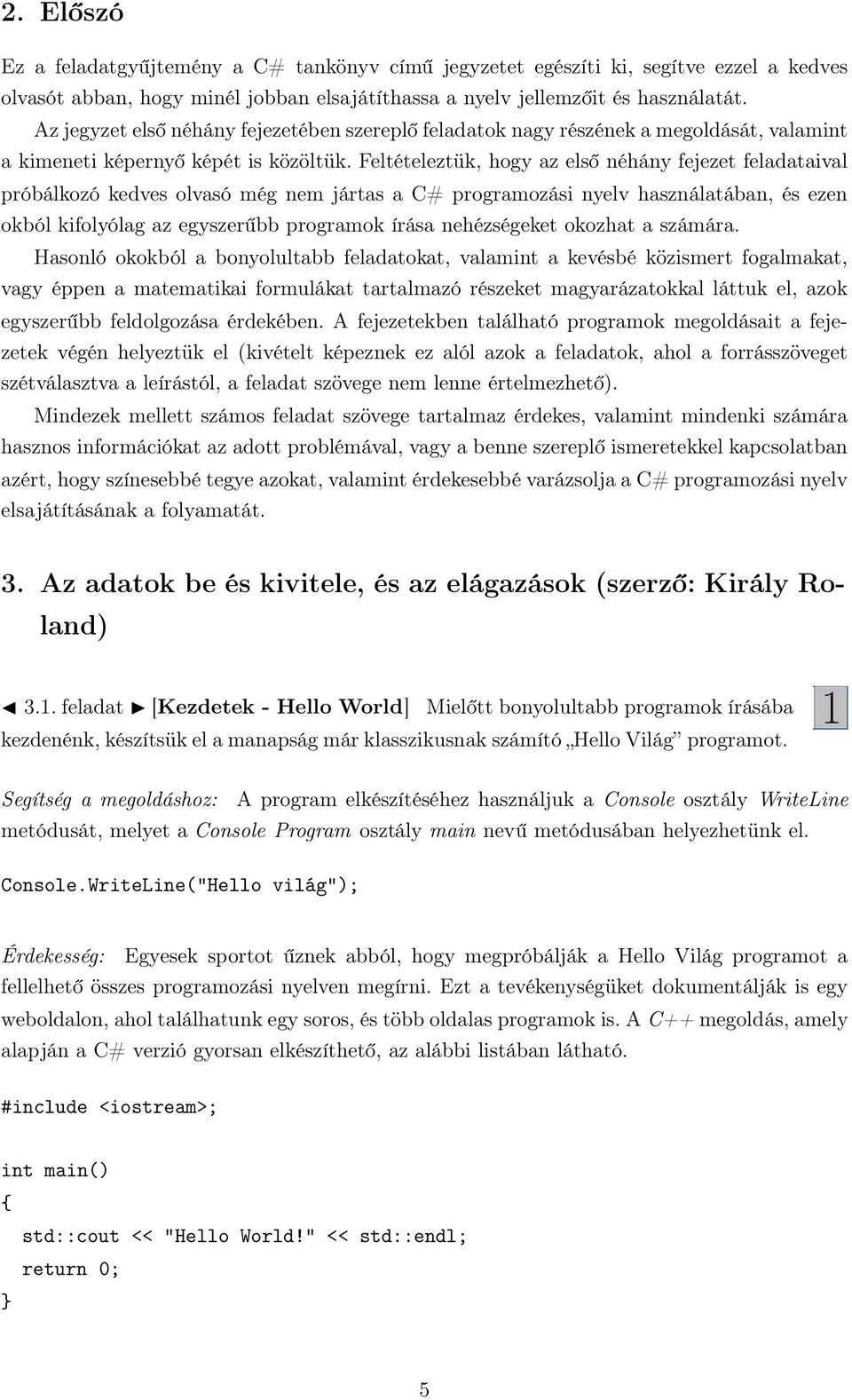 Feltételeztük, hogy az első néhány fejezet feladataival próbálkozó kedves olvasó még nem jártas a C# programozási nyelv használatában, és ezen okból kifolyólag az egyszerűbb programok írása