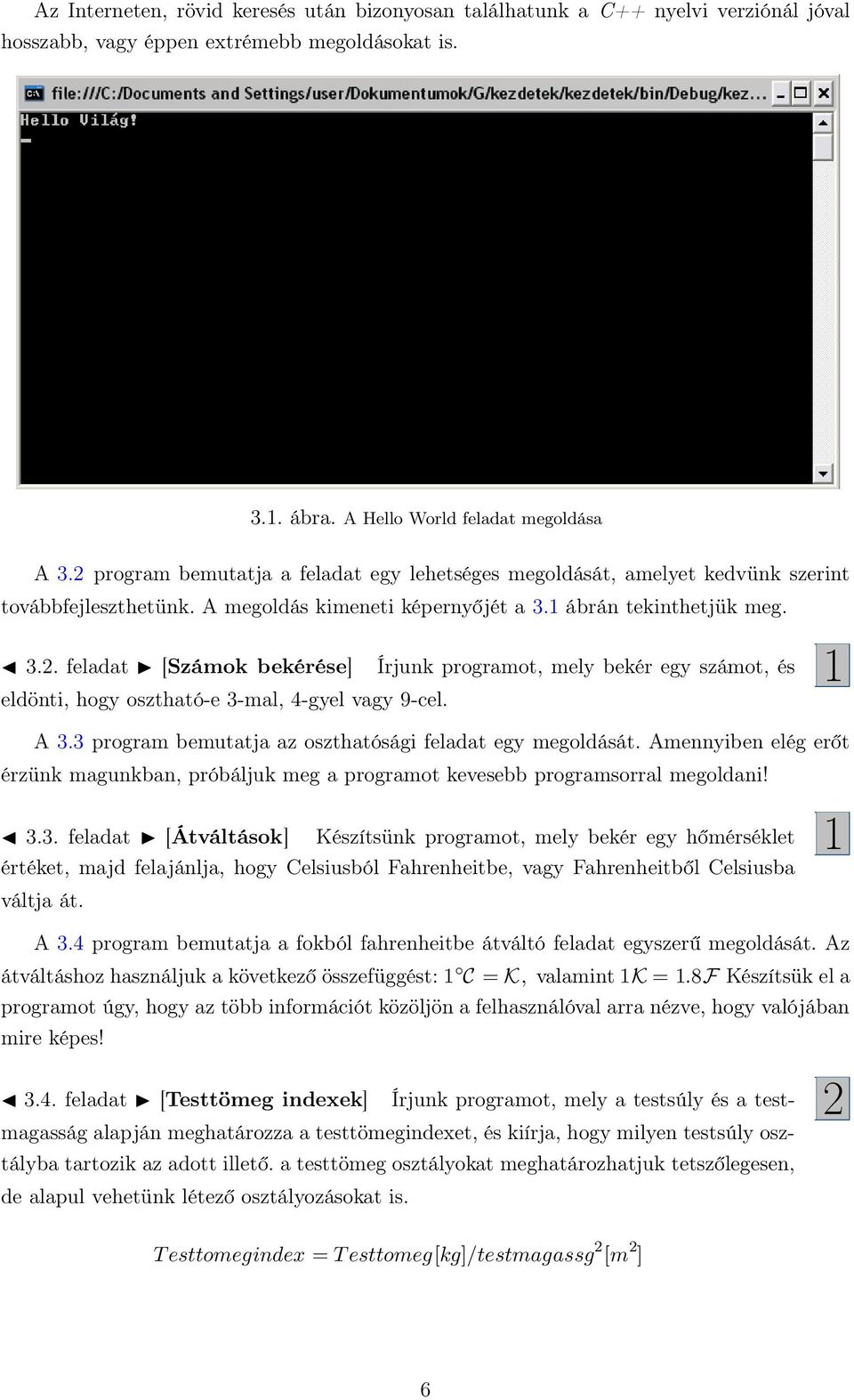 A 3.3 program bemutatja az oszthatósági feladat egy megoldását. Amennyiben elég erőt érzünk magunkban, próbáljuk meg a programot kevesebb programsorral megoldani! 3.3. feladat [Átváltások] Készítsünk programot, mely bekér egy hőmérséklet értéket, majd felajánlja, hogy Celsiusból Fahrenheitbe, vagy Fahrenheitből Celsiusba váltja át.