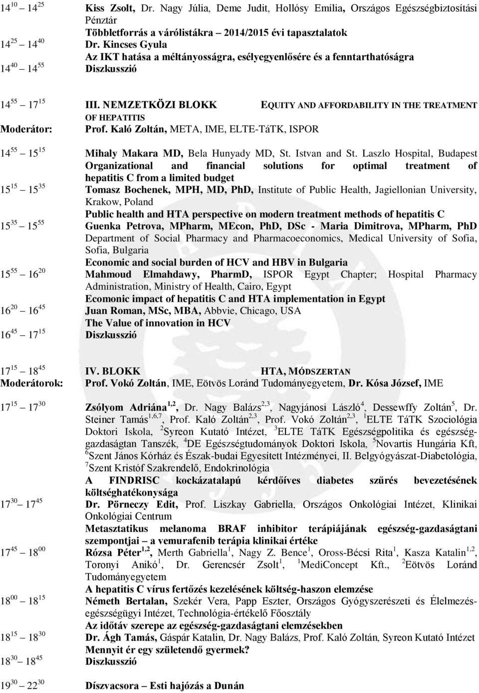 NEMZETKÖZI BLOKK EQUITY AND AFFORDABILITY IN THE TREATMENT OF HEPATITIS Moderátor: Prof. Kaló Zoltán, META, IME, ELTE-TáTK, ISPOR 14 55 15 15 Mihaly Makara MD, Bela Hunyady MD, St. Istvan and St.