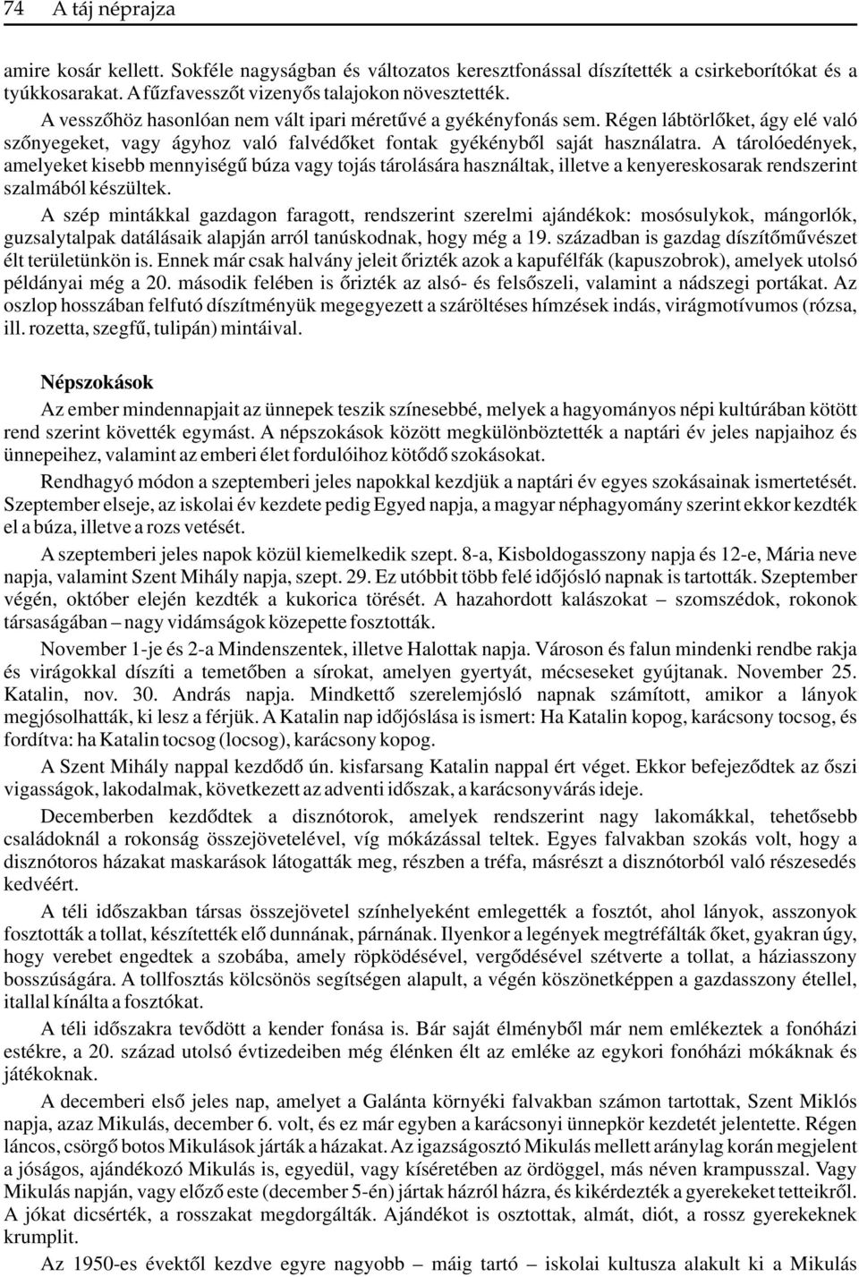 A tárolóedények, amelyeket kisebb mennyiségű búza vagy tojás tárolására használtak, illetve a kenyereskosarak rendszerint szalmából készültek.