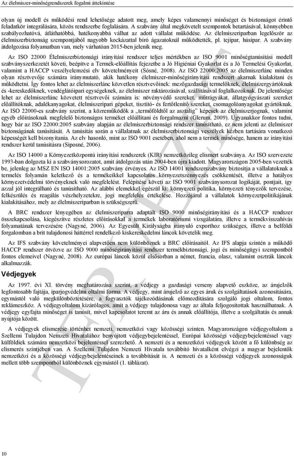 Az élelmiszeriparban legelőször az élelmiszerbiztonság szempontjából nagyobb kockázattal bíró ágazatoknál működtették, pl. tejipar, húsipar.