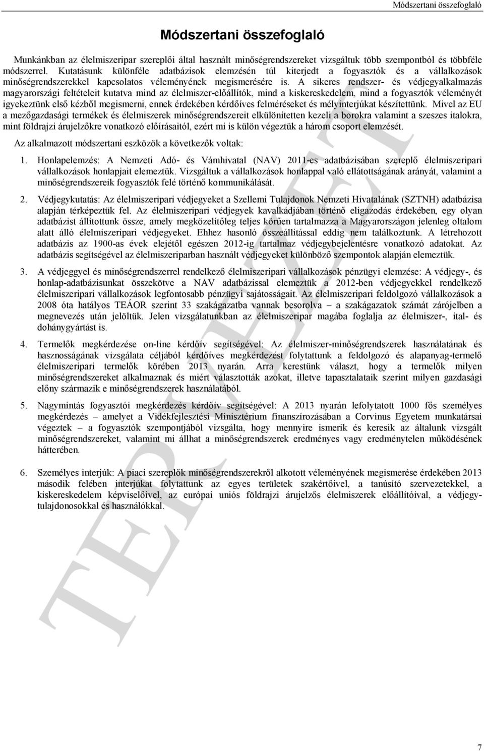 A sikeres rendszer- és védjegyalkalmazás magyarországi feltételeit kutatva mind az élelmiszer-előállítók, mind a kiskereskedelem, mind a fogyasztók véleményét igyekeztünk első kézből megismerni,