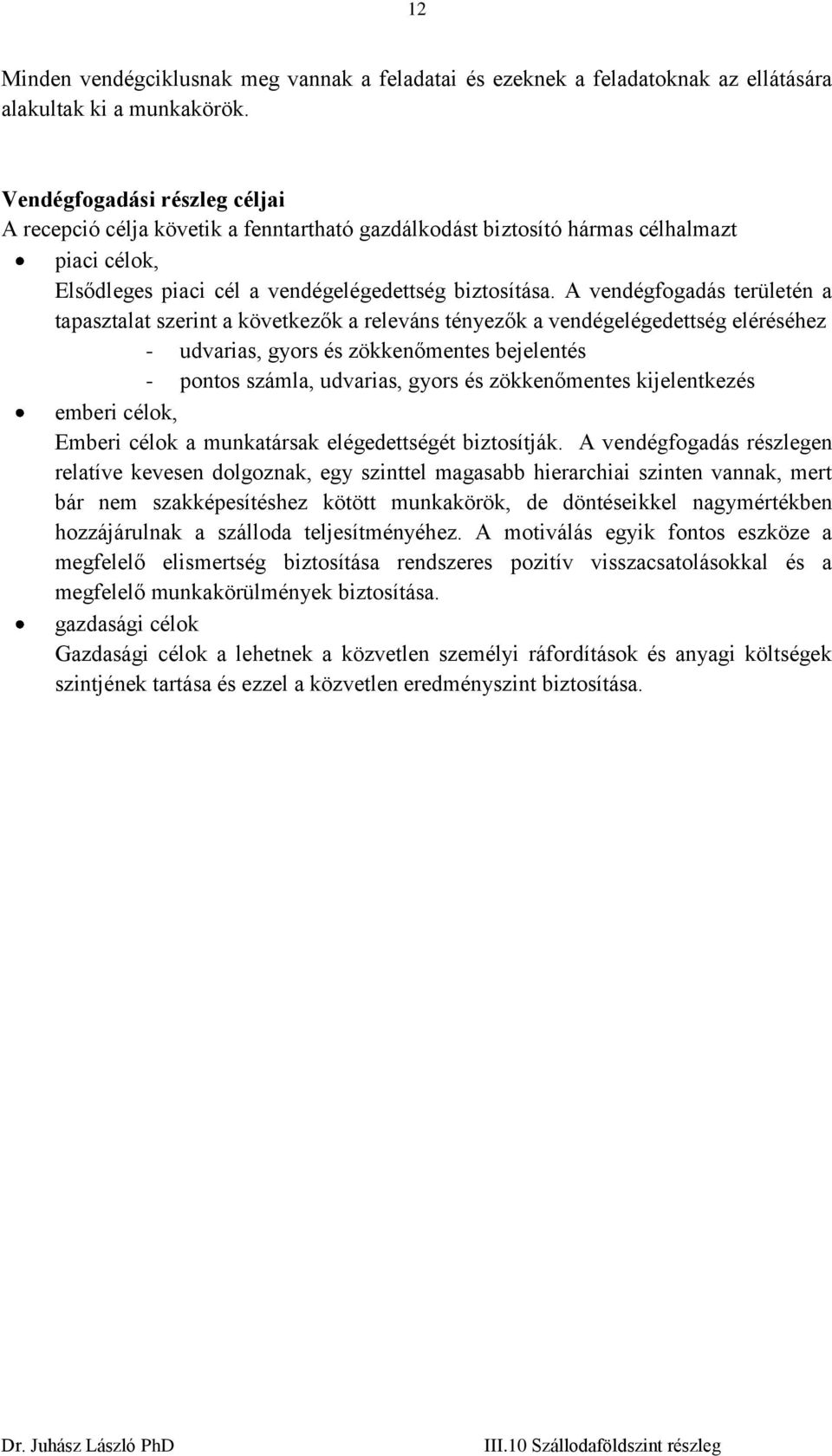 A vendégfogadás területén a tapasztalat szerint a következők a releváns tényezők a vendégelégedettség eléréséhez - udvarias, gyors és zökkenőmentes bejelentés - pontos számla, udvarias, gyors és