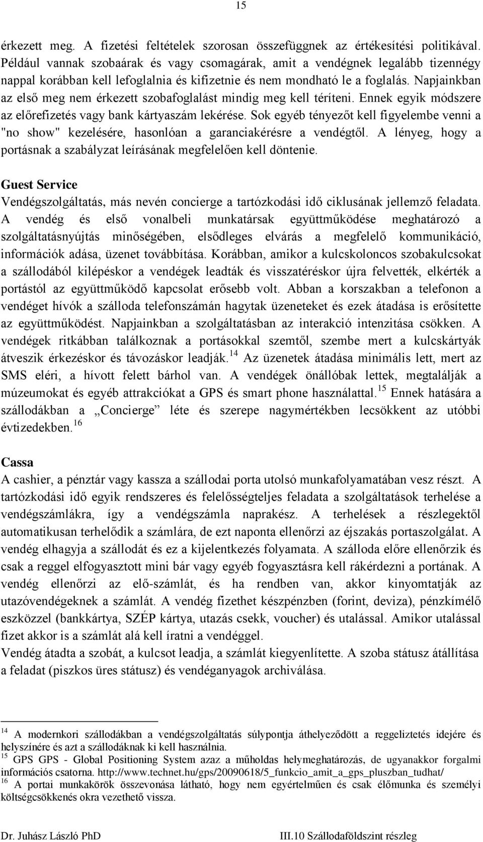 Napjainkban az első meg nem érkezett szobafoglalást mindig meg kell téríteni. Ennek egyik módszere az előrefizetés vagy bank kártyaszám lekérése.