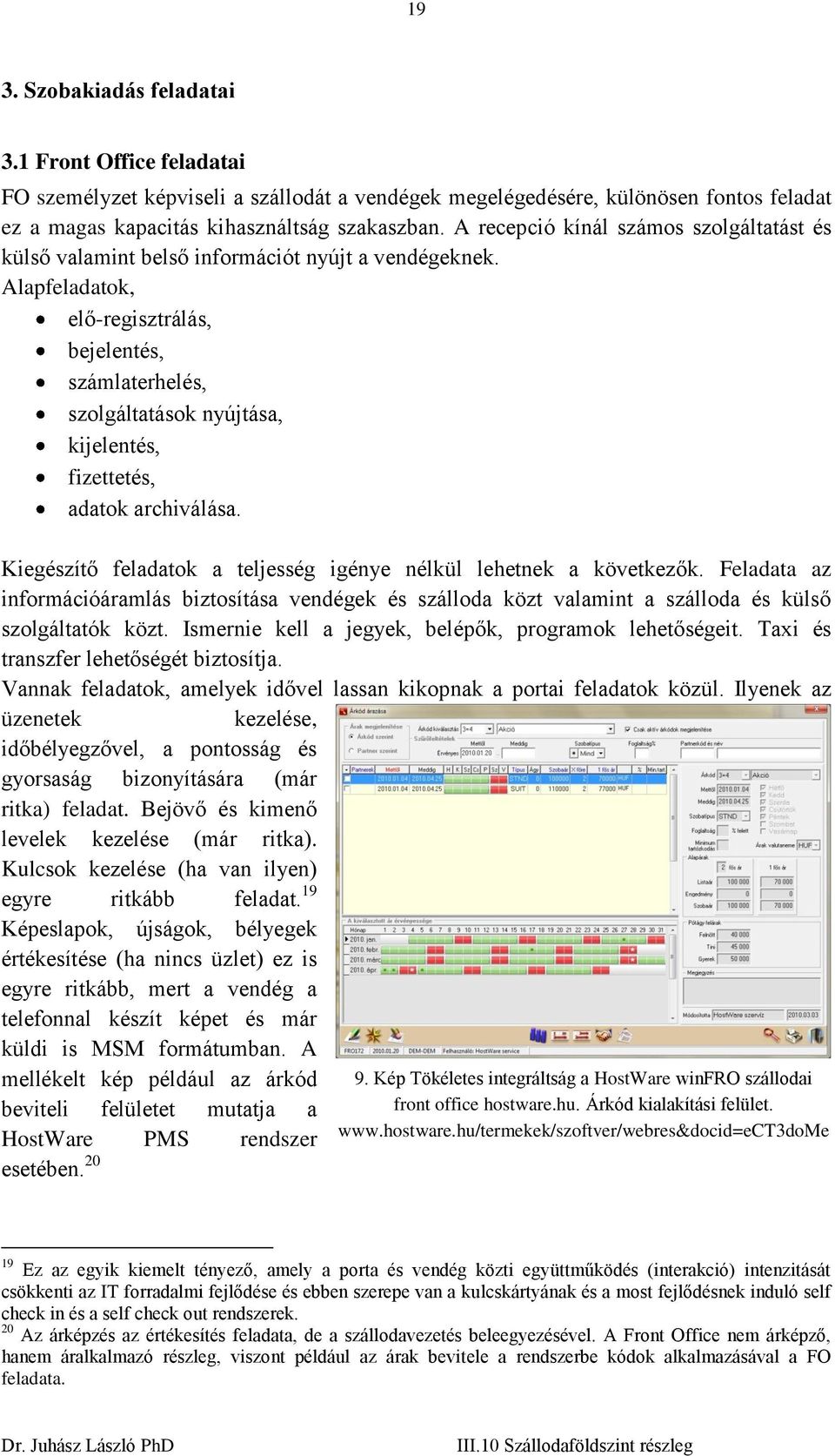 Alapfeladatok, elő-regisztrálás, bejelentés, számlaterhelés, szolgáltatások nyújtása, kijelentés, fizettetés, adatok archiválása. Kiegészítő feladatok a teljesség igénye nélkül lehetnek a következők.