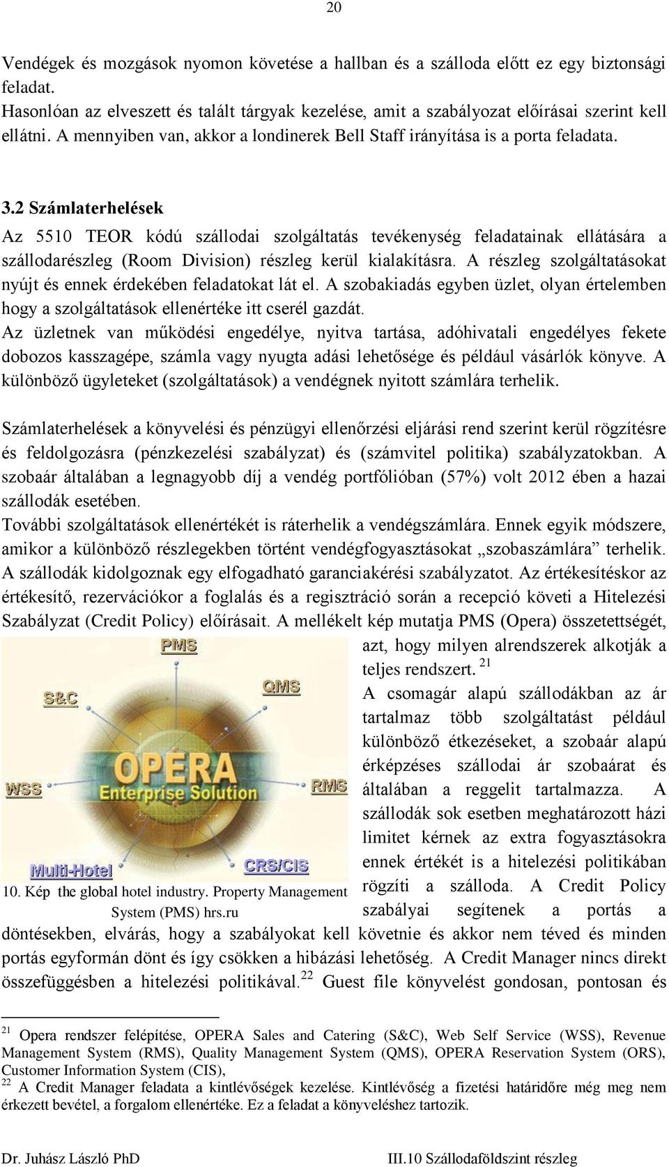 2 Számlaterhelések Az 5510 TEOR kódú szállodai szolgáltatás tevékenység feladatainak ellátására a szállodarészleg (Room Division) részleg kerül kialakításra.