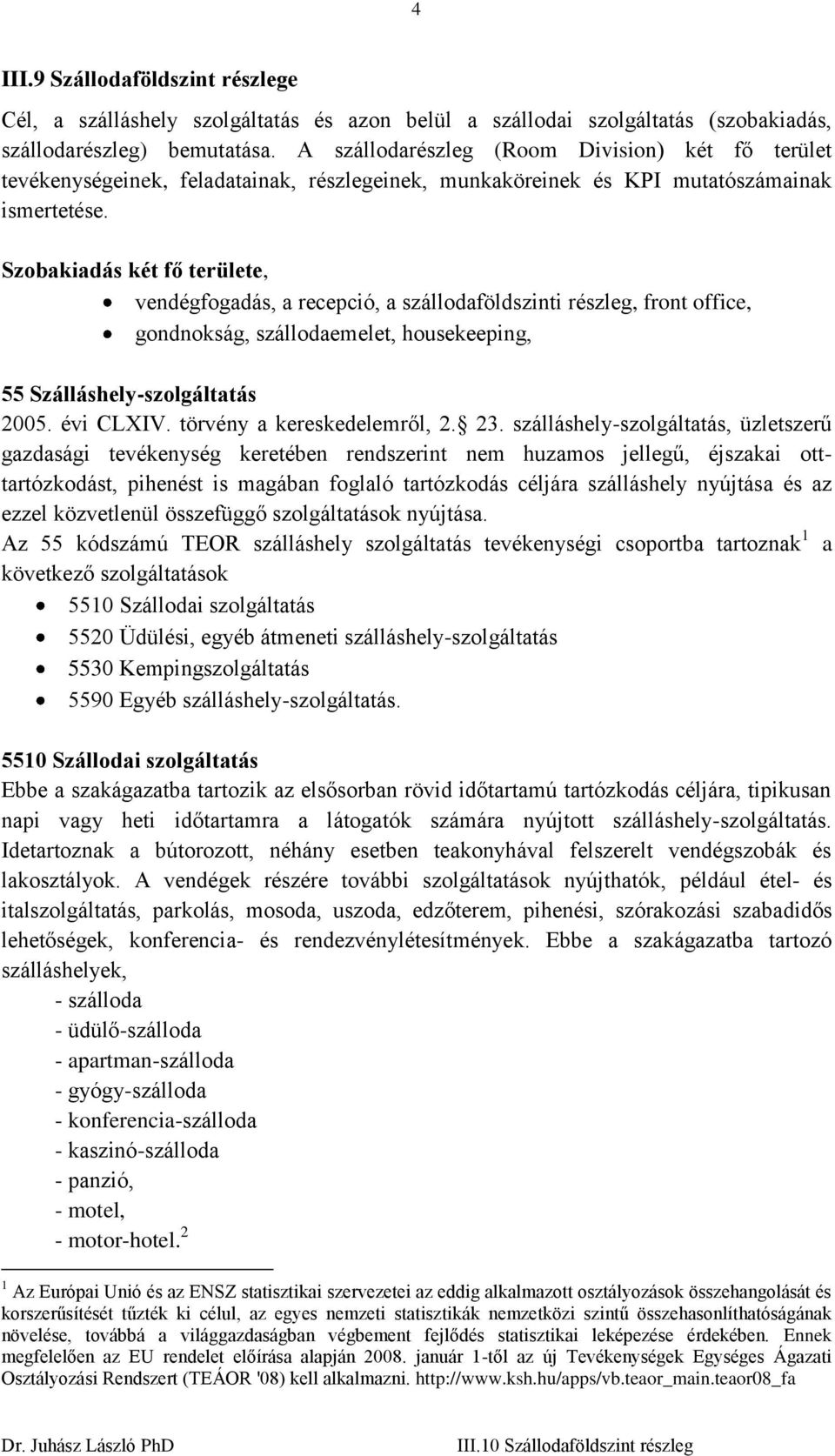 Szobakiadás két fő területe, vendégfogadás, a recepció, a szállodaföldszinti részleg, front office, gondnokság, szállodaemelet, housekeeping, 55 Szálláshely-szolgáltatás 2005. évi CLXIV.