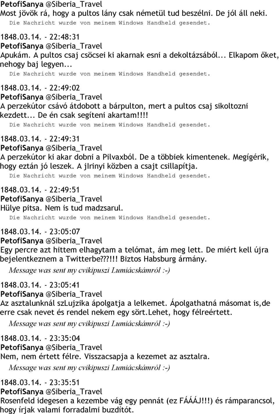 De a többiek kimentenek. Megígérik, hogy eztán jó leszek. A jirinyi közben a csajt csillapítja. 1848.03.14. - 22:49:51 Hülye pitsa. Nem is tud madzsarul. 1848.03.14. - 23:05:07 Egy percre azt hittem elhagytam a telómat, ám meg lett.