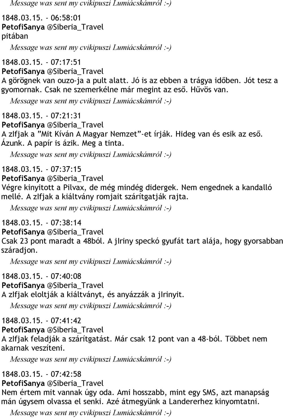 A zifjak a kiáltvány romjait szárítgatják rajta. 1848.03.15. - 07:38:14 Csak 23 pont maradt a 48ból. A jiriny speckó gyufát tart alája, hogy gyorsabban száradjon. 1848.03.15. - 07:40:08 A zifjak eloltják a kiáltványt, és anyázzák a jirinyit.