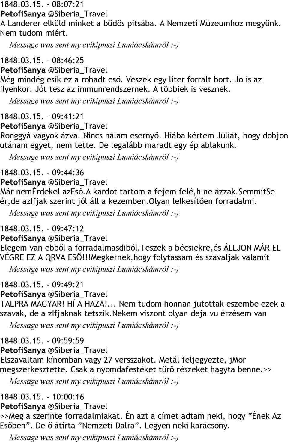 De legalább maradt egy ép ablakunk. 1848.03.15. - 09:44:36 Már nemérdekel azeső.a kardot tartom a fejem felé,h ne ázzak.semmitse ér,de azifjak szerint jól áll a kezemben.olyan lelkesítően forradalmi.