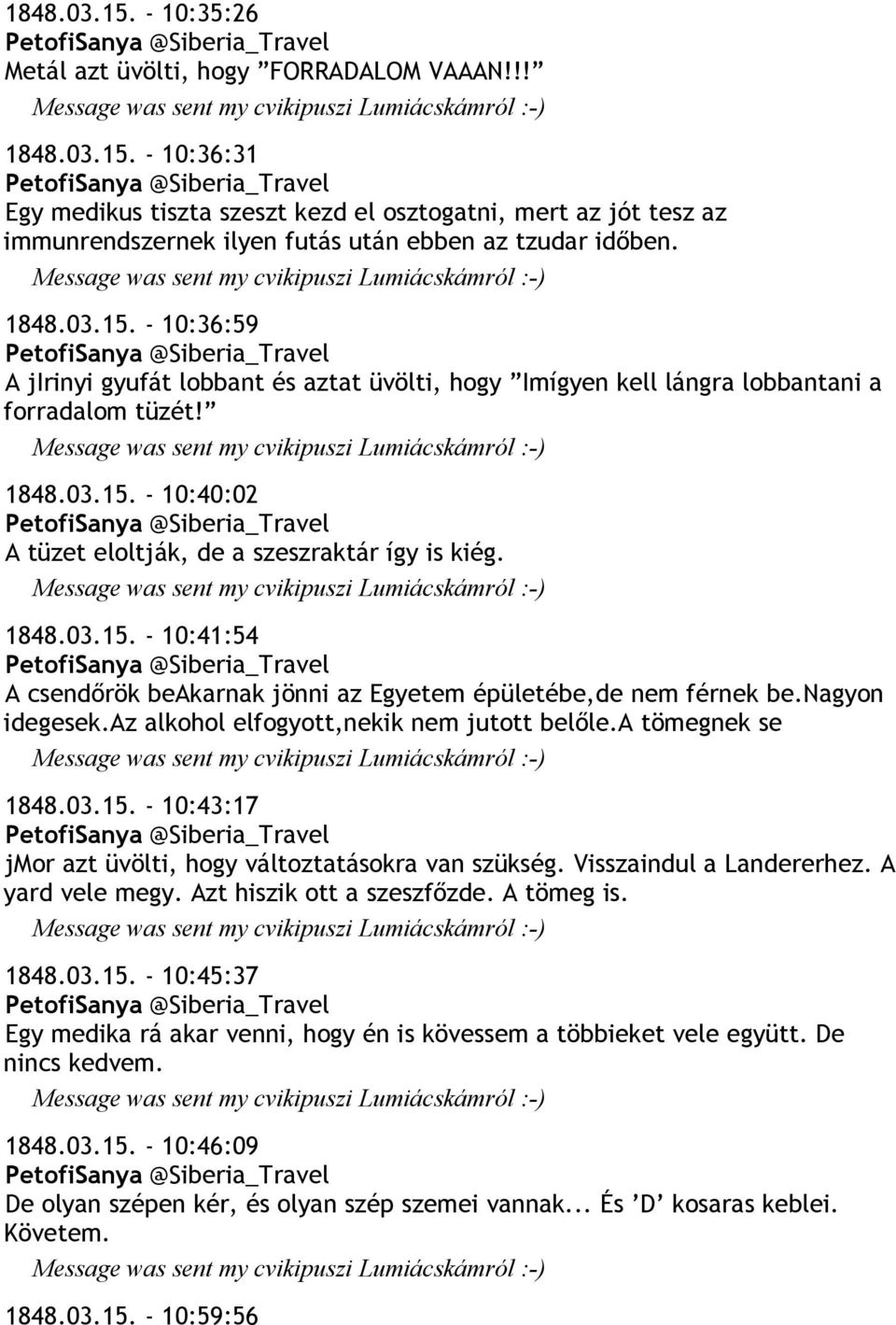 nagyon idegesek.az alkohol elfogyott,nekik nem jutott belőle.a tömegnek se 1848.03.15. - 10:43:17 jmor azt üvölti, hogy változtatásokra van szükség. Visszaindul a Landererhez. A yard vele megy.