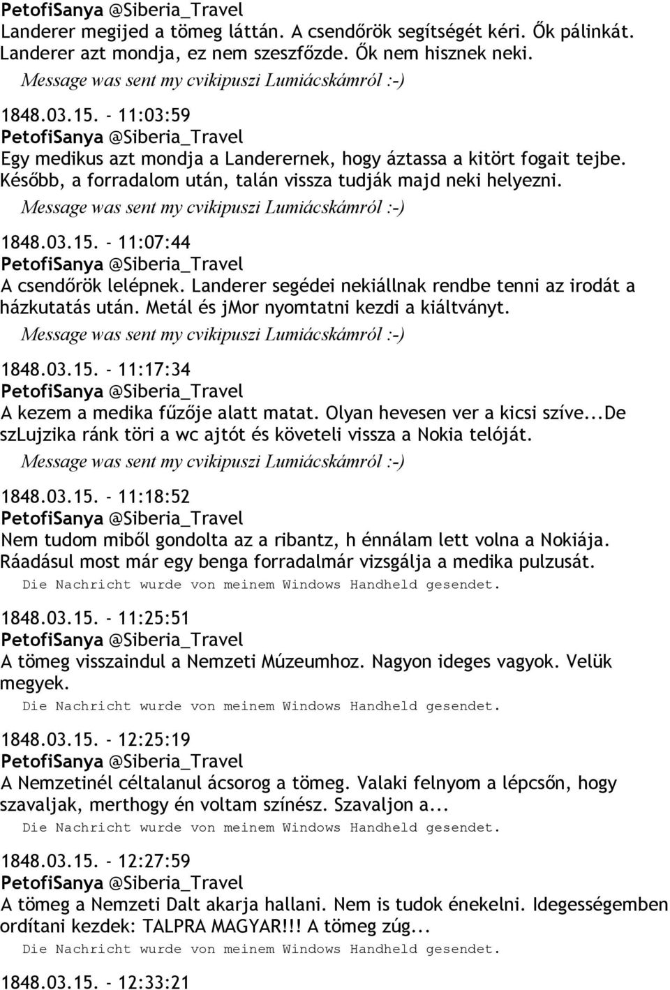 Landerer segédei nekiállnak rendbe tenni az irodát a házkutatás után. Metál és jmor nyomtatni kezdi a kiáltványt. 1848.03.15. - 11:17:34 A kezem a medika fűzője alatt matat.