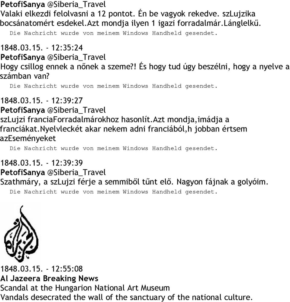 azt mondja,imádja a franciákat.nyelvleckét akar nekem adni franciából,h jobban értsem azeseményeket 1848.03.15. - 12:39:39 Szathmáry, a szlujzi férje a semmiből tűnt elő.