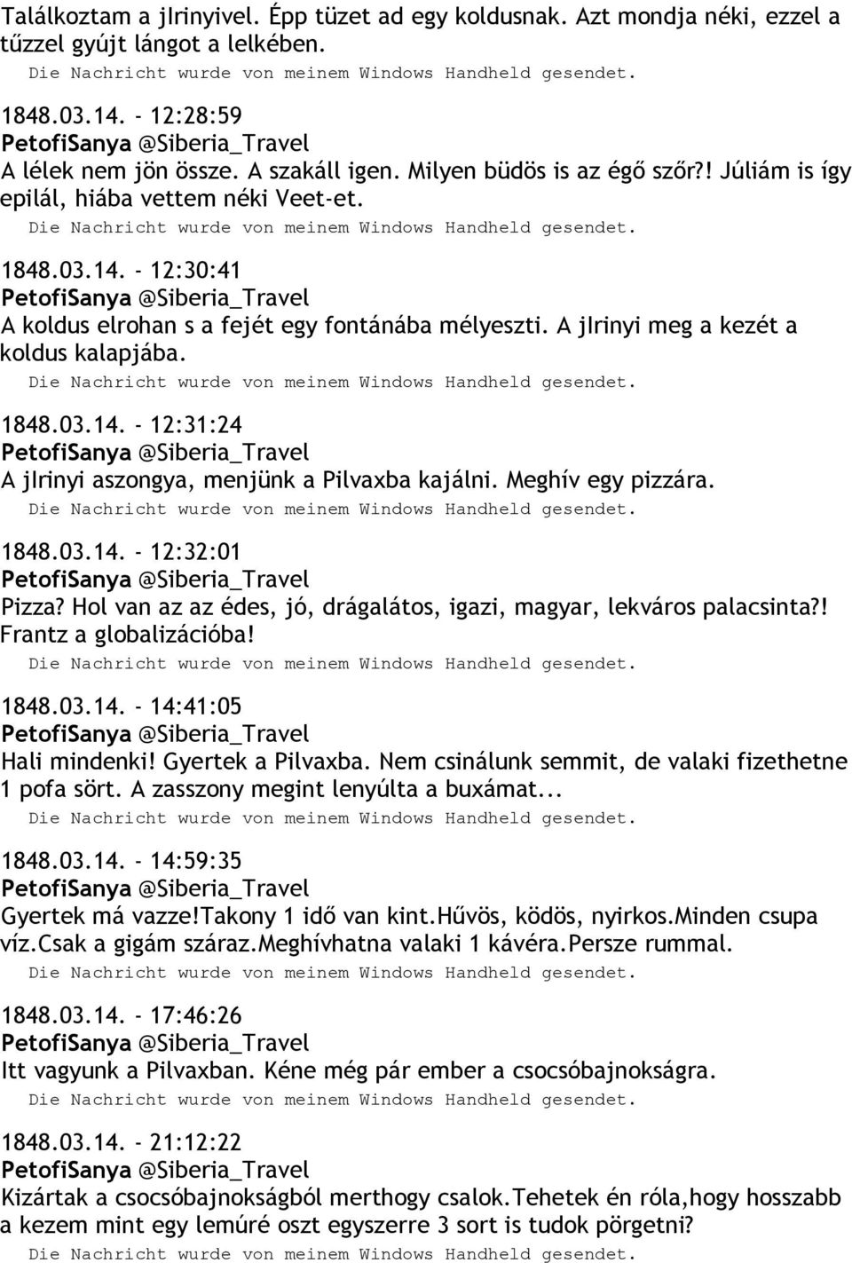 1848.03.14. - 12:31:24 A jirinyi aszongya, menjünk a Pilvaxba kajálni. Meghív egy pizzára. 1848.03.14. - 12:32:01 Pizza? Hol van az az édes, jó, drágalátos, igazi, magyar, lekváros palacsinta?