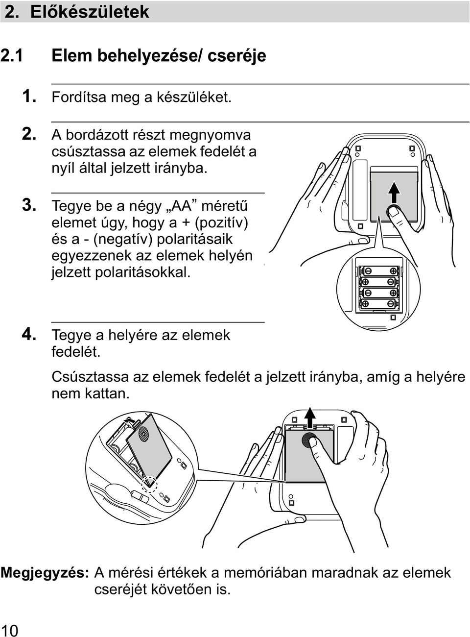 polaritásokkal. 4. Tegye a helyére az elemek fedelét. Csúsztassa az elemek fedelét a jelzett irányba, amíg a helyére nem kattan.