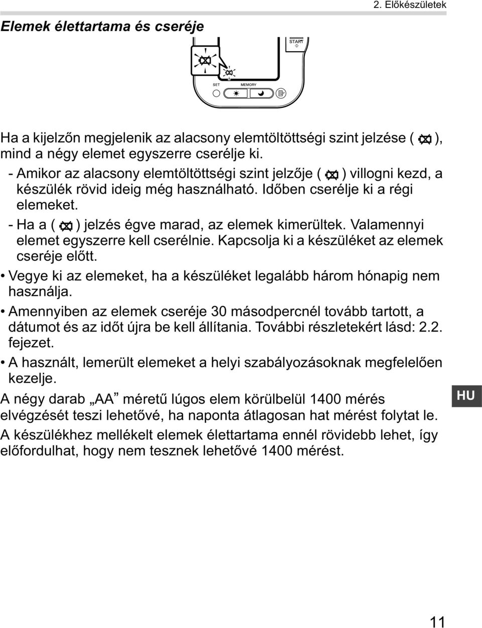 Valamennyi elemet egyszerre kell cserélnie. Kapcsolja ki a készüléket az elemek cseréje el tt. Vegye ki az elemeket, ha a készüléket legalább három hónapig nem használja.