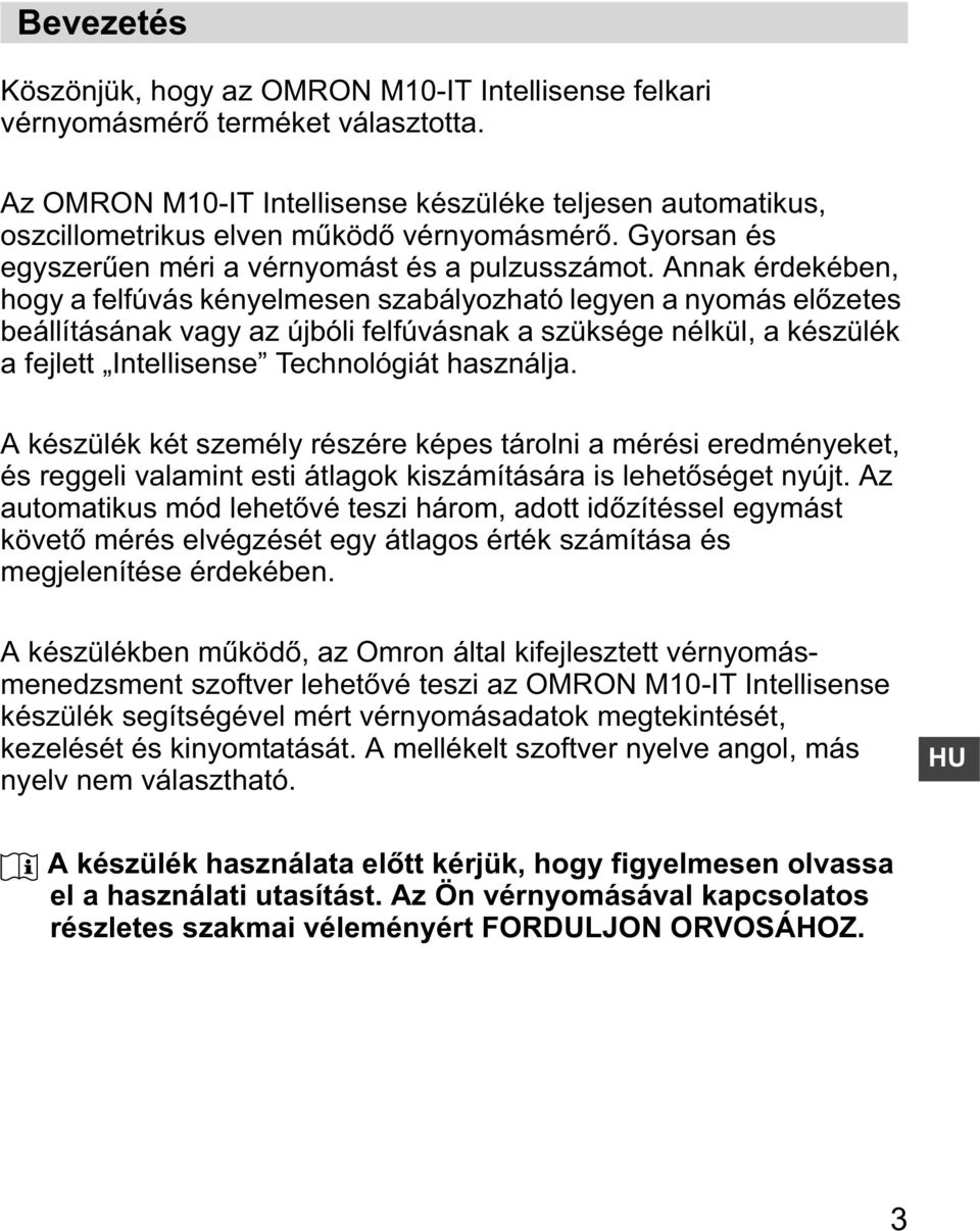 Annak érdekében, hogy a felfúvás kényelmesen szabályozható legyen a nyomás el zetes beállításának vagy az újbóli felfúvásnak a szüksége nélkül, a készülék a fejlett Intellisense Technológiát