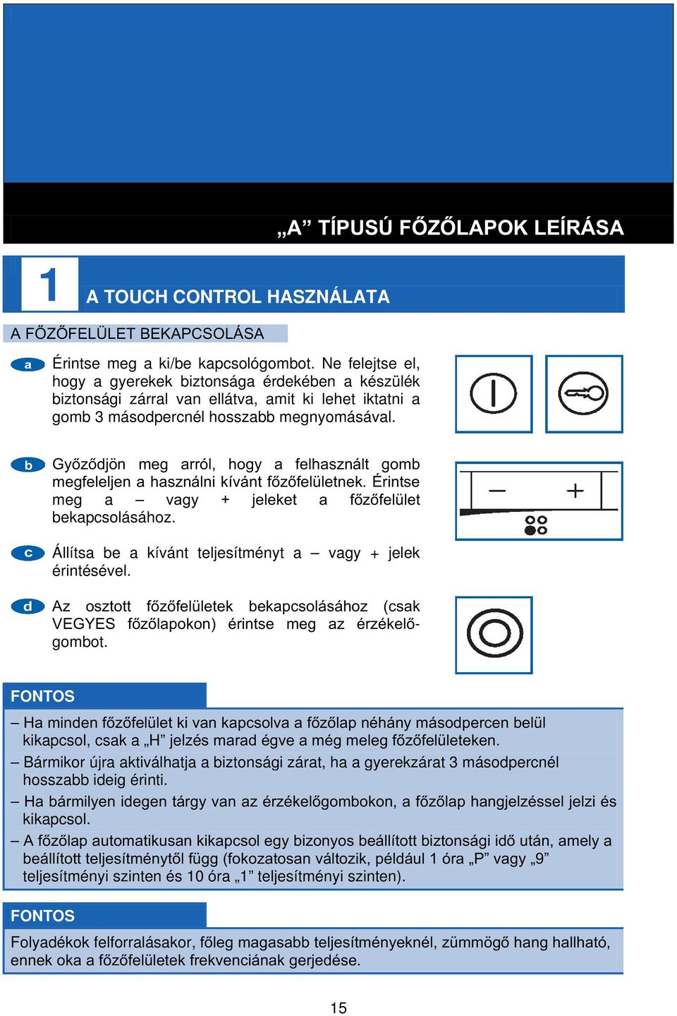 Győződjön meg arról, hogy a felhasznált gomb megfeleljen a használni kívánt főzőfelületnek. Érintse meg a vagy + jeleket a főzőfelület bekapcsolásához.