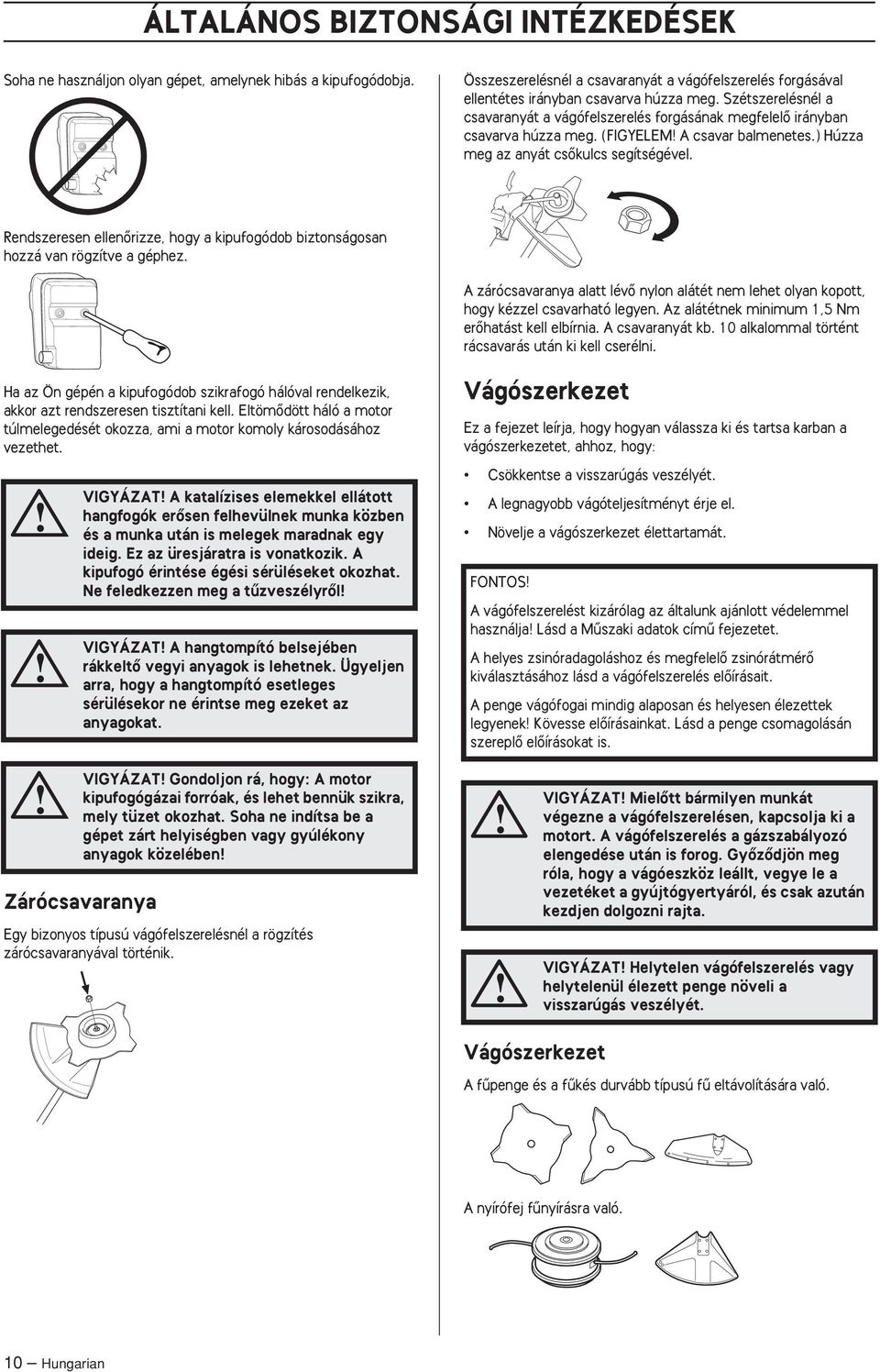 Rendszeresen ellenœrizze, hogy a kipufogódob biztonságosan hozzá van rögzítve a géphez. A zárócsavaranya alatt lévœ nylon alátét nem lehet olyan kopott, hogy kézzel csavarható legyen.