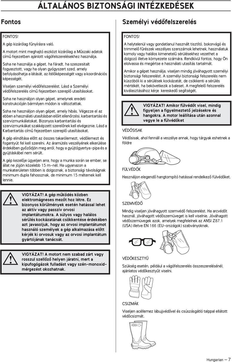 Soha ne használja a gépet, ha fáradt, ha szeszesitalt fogyasztott, vagy ha olyan gyógyszert szed, amely befolyásolhatja a látását, az ítélœképességét vagy a koordinációs képességét.