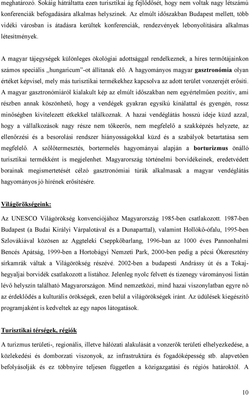 A magyar tájegységek különleges ökológiai adottsággal rendelkeznek, a híres termıtájainkon számos speciális hungaricum -ot állítanak elı.