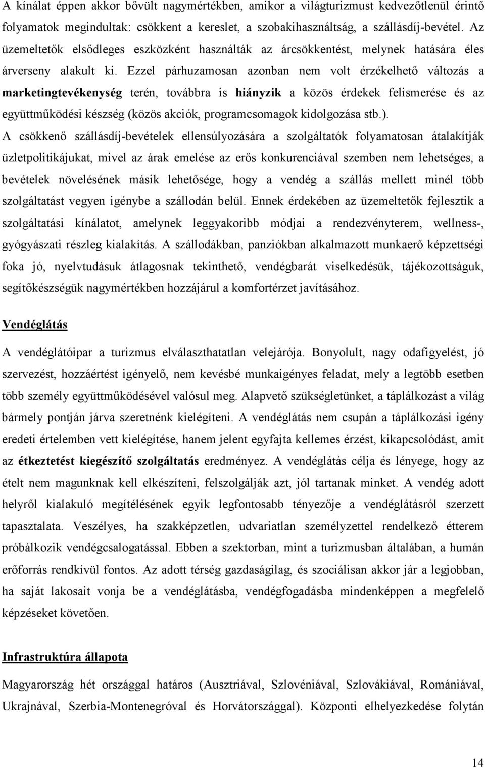 Ezzel párhuzamosan azonban nem volt érzékelhetı változás a marketingtevékenység terén, továbbra is hiányzik a közös érdekek felismerése és az együttmőködési készség (közös akciók, programcsomagok