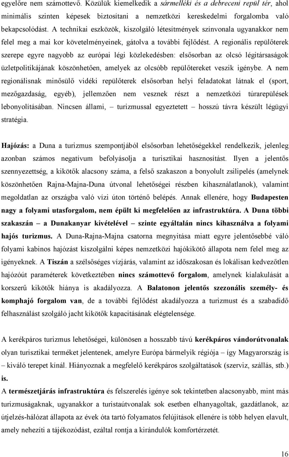 A regionális repülıterek szerepe egyre nagyobb az európai légi közlekedésben: elsısorban az olcsó légitársaságok üzletpolitikájának köszönhetıen, amelyek az olcsóbb repülıtereket veszik igénybe.