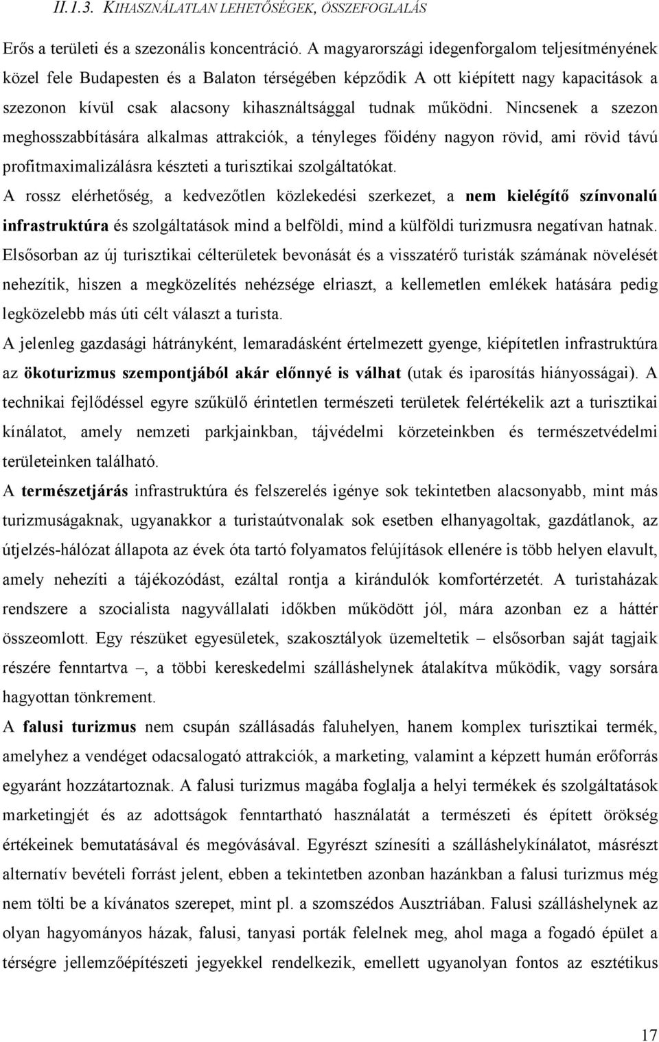 Nincsenek a szezon meghosszabbítására alkalmas attrakciók, a tényleges fıidény nagyon rövid, ami rövid távú profitmaximalizálásra készteti a turisztikai szolgáltatókat.